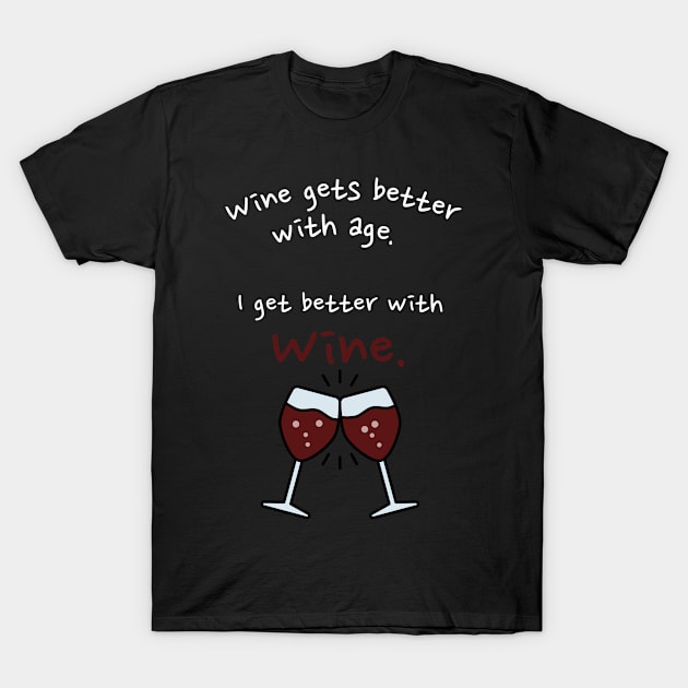 I Get Better With Wine T-Shirt by maxdax